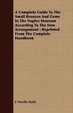 A Complete Guide to the Small Bronzes and Gems in the Naples Museum According to the New Arrangement: Reprinted from the Complete Handbook