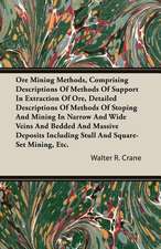 Ore Mining Methods, Comprising Descriptions of Methods of Support in Extraction of Ore, Detailed Descriptions of Methods of Stoping and Mining in Narr