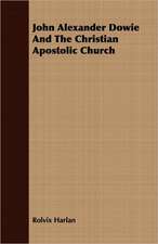 John Alexander Dowie and the Christian Apostolic Church: A Series of Lectures