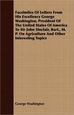 Facsimiles of Letters from His Excellency George Washington, President of the United States of America to Sir John Sinclair, Bart., M. P. on Agricultu: A Series of Naval Biographies