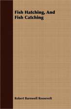 Fish Hatching, and Fish Catching: A Popular and Systematic Guide to the Study of the Wealth Within Our Waters