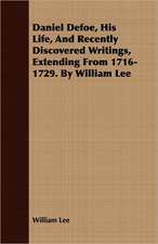 Daniel Defoe, His Life, and Recently Discovered Writings, Extending from 1716-1729. by William Lee: A Book of Calumny