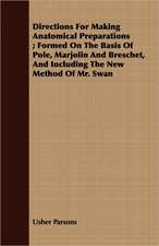 Directions for Making Anatomical Preparations; Formed on the Basis of Pole, Marjolin and Breschet, and Including the New Method of Mr. Swan: Shepherd, Psalmist, King