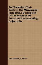 An Elementary Text-Book of the Microscope; Including a Description of the Methods of Preparing and Mounting Objects, Etc: With Drawings and Working Directions