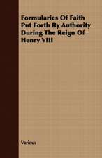 Formularies of Faith Put Forth by Authority During the Reign of Henry VIII: Construction and Operation; A Practical Book Which Shows, in Illustrations, Working Plans and Text, How to Build and N