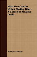 What One Can Do with a Chafing Dish - A Guide for Amateur Cooks: With Special Reference to Methods for Developing Speed, a Study in the Psychology and Pedagogy of Reading