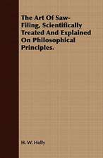 The Art of Saw-Filing, Scientifically Treated and Explained on Philosophical Principles.: Being a Guide to the Formation and Maintenance of Economical, Healthful, Beautiful, and