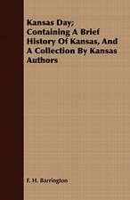 Kansas Day; Containing a Brief History of Kansas, and a Collection by Kansas Authors: A Record of Personal Experiences and Convictions