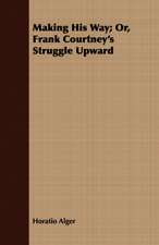 Making His Way; Or, Frank Courtney's Struggle Upward