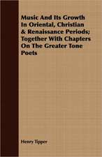 Music and Its Growth in Oriental, Christian & Renaissance Periods; Together with Chapters on the Greater Tone Poets: Forty Years with the Sioux