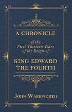 A Chronicle of the First Thirteen Years of the Reign of King Edward the Fourth: The Martyr