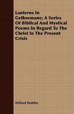 Lanterns in Gethsemane; A Series of Biblical and Mystical Poems in Regard to the Christ in the Present Crisis: An Occult Story