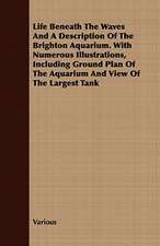 Life Beneath the Waves and a Description of the Brighton Aquarium. with Numerous Illustrations, Including Ground Plan of the Aquarium and View of the