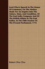 Lord Clive's Speech in the House of Commons, on the Motion Made for an Inquiry Into the Nature, State, and Condition, of the East India Company, and o: A Fresh Chapter in the Triumph of the Gospel