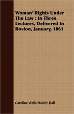 Woman' Rights Under the Law: In Three Lectures, Delivered in Boston, January, 1861