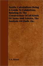 Textile Calculations Being A Guide To Calulations Relating To The Construction Of All Kinds Of Yarns And Fabrics, The Analysis Of Cloth, Etc.