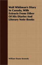 Walt Whitman's Diary in Canada, with Extracts from Other of His Diaries and Literary Note-Books: The Curious Customs, Traditions, and Legends of the North American Indians