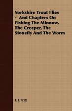 Yorkshire Trout Flies - And Chapters on Fishing the Minnow, the Creeper, the Stonefly and the Worm: Being a Text of the Laws of Howel the Good; Namely the British Museum Harleian Ms. 4353 of the 13th Century