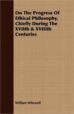 On the Progress of Ethical Philosophy, Chiefly During the Xviith & Xviiith Centuries: With Elucidations Vol I