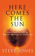 Here Comes the Sun: How it feeds us, kills us, heals us and makes us what we are
