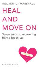 Heal and Move On: Seven Steps to Recovering from a Break-Up