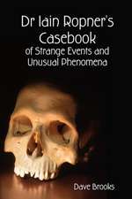 Dr Iain Ropner's Casebook of Strange Events and Unusual Phenomena