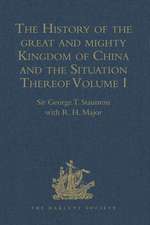 The History of the great and mighty Kingdom of China and the Situation Thereof: Volume I: Compiled by the Padre Juan Gonzalez de Mendoza, and now Reprinted from the early Translation of R. Parke