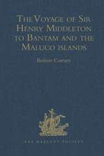 The Voyage of Sir Henry Middleton to Bantam and the Maluco islands: Being the Second Voyage set forth by the Governor and Company of Merchants of London trading into the East-Indies. From the Edition of 1606