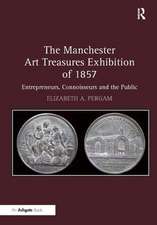 The Manchester Art Treasures Exhibition of 1857: Entrepreneurs, Connoisseurs and the Public