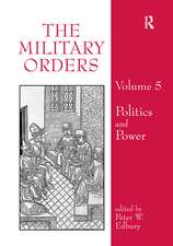 The Military Orders Volume V: Politics and Power