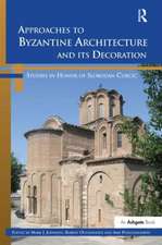 Approaches to Byzantine Architecture and its Decoration: Studies in Honor of Slobodan Curcic