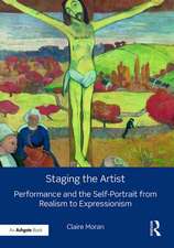 Staging the Artist: Performance and the Self-Portrait from Realism to Expressionism