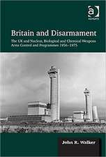 Britain and Disarmament: The UK and Nuclear, Biological and Chemical Weapons Arms Control and Programmes 1956-1975