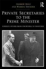 Private Secretaries to the Prime Minister: Foreign Affairs from Churchill to Thatcher