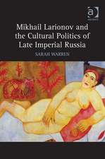 Mikhail Larionov and the Cultural Politics of Late Imperial Russia