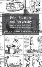 Pain, Pleasure and Perversity: Discourses of Suffering in Seventeenth-Century England