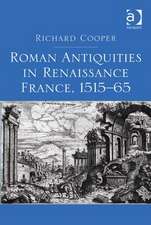 Roman Antiquities in Renaissance France, 1515–65