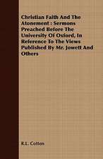 Christian Faith and the Atonement: Sermons Preached Before the University of Oxford, in Reference to the Views Published by Mr. Jowett and Others