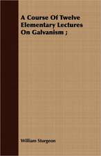 A Course of Twelve Elementary Lectures on Galvanism;: A Letter to the Children of America.