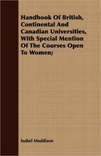 Handbook of British, Continental and Canadian Universities, with Special Mention of the Courses Open to Women;: A Story of Old-Time Memories