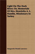 Light on the Dark River; Or, Memorials of Mrs. Henrietta A. L. Hamlin, Missionary in Turkey: Notes of Two Courses of Lectures Before the Royal Institution of Great Britain