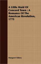 A Little Maid of Concord Town: A Romance of the American Revolution, 1775