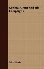 General Grant and His Campaigns: The Story of the Life and Services of Sir William Forbes Gatacre, 1843-1906