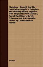 Gladstone - Parnell, and the Great Irish Struggle. a Complete and Thrilling History. Together with Biographies of Gladstone, Parnell and Others. by T.: With a Chapter of More Recent Events by A.E. Murton