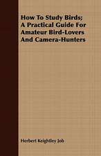 How to Study Birds; A Practical Guide for Amateur Bird-Lovers and Camera-Hunters: Some Hints