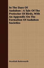 In the Days of Audubon: A Tale of the Protector of Birds, with an Appendix on the Formation of Audubon Societies