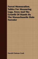 Forest Mensuration. Tables for Measuring Logs, Trees and the Growth of Stands by the Massachusetts State Forester: Practice and Design. Their Principles, Construction and Working