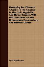 Gardening for Pleasure. a Guide to the Amateur in the Fruit, Vegetable, and Flower Garden, with Full Directions for the Greenhouse, Conservatory, and: Expert Answers to Amateurs' Questions