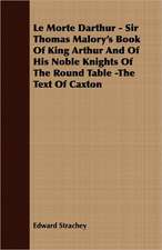 Le Morte Darthur - Sir Thomas Malory's Book of King Arthur and of His Noble Knights of the Round Table -The Text of Caxton: From Aristippus to Spencer