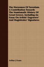 The Horsemen of Tarentum. a Contribution Towards the Numismatic History of Great Greece. Including an Essay on Artists' Engravers' and Magistrates' Si: Accompanied by Explanatory Maps